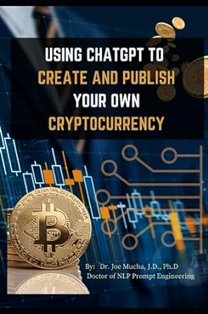 using chatgpt to create and publish your own cryptocurrency 1st edition dr. joe mucha j.d. ph.d 979-8854821315