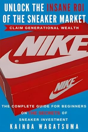 unlock the insane roi of the sneaker market the complete guide for beginners on the secrets of sneaker