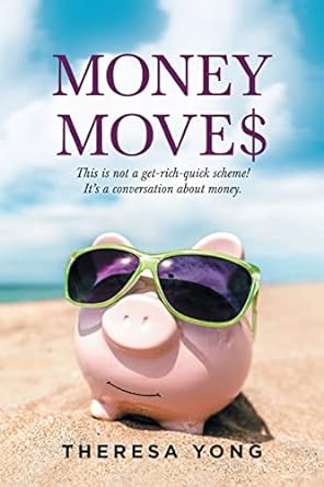 money moves this is not a get rich quick scheme it s a conversation about money 1st edition theresa yong