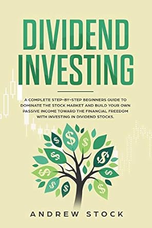 dividend investing a complete step by step beginners guide to dominate the stock market and build your own