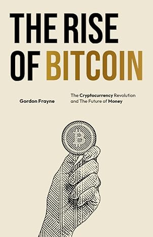 the rise of bitcoin the cryptocurrency revolution and the future of money 1st edition gordon frayne