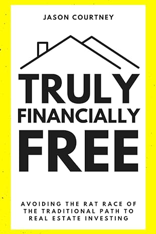 truly financially free avoiding the rat race of the traditional path to real estate investing 1st edition