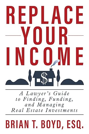 replace your income a lawyer s guide to finding funding and managing real estate investments 1st edition