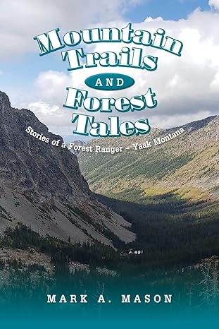 mountain trails and forest tales stories of a forest ranger yaak montana 1st edition mark a mason b0bszv91q2,
