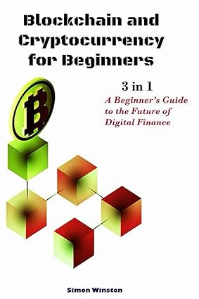 blockchain and cryptocurrency for beginners  3 in 1 a beginners guide to the future of digital finance 1st