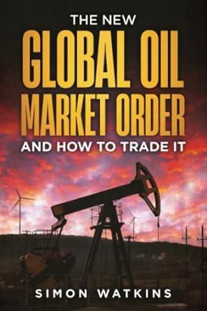 the new global oil market order and how to trade it 1st edition simon watkins 979-8390950616