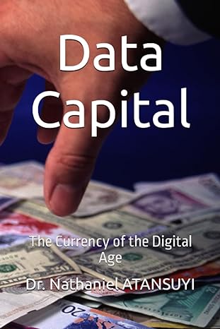 data capital the currency of the digital age 1st edition dr. nathaniel atansuyi 979-8859051120