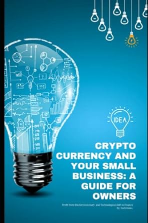 crypto currency and your small business a guide for owners 1st edition zack jones 979-8394305986