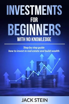 investments for beginners with no knowledge step by step guide how to invest in real estate and build wealt
