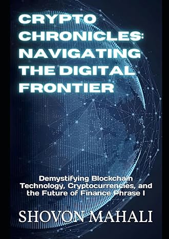 crypto chronicles navigating the digital frontier demystifying blockchain technology cryptocurrencies and the