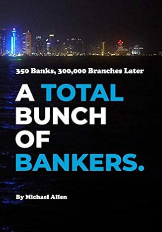 a total bunch of bankers 350 banks 300 000 branches later 1st edition michael allen 1527260070, 978-1527260078