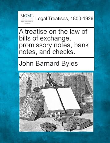a treatise on the law of bills of exchange promissory notes bank notes and checks 1st edition john barnard