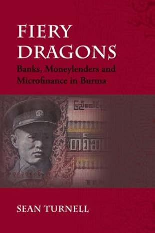 fiery dragons banks moneylenders and microfinance in burma 1st edition sean turnell 8776940403, 978-8776940409