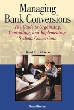 managing bank conversions the guide to organizing controlling and implementing systems conversions 1st