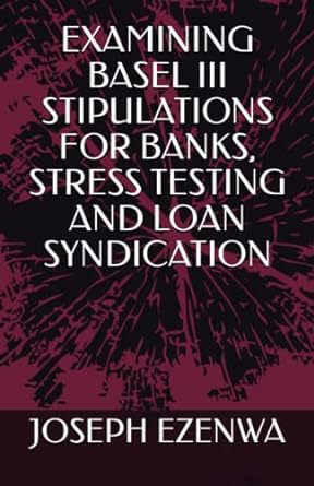 examining basel iii stipulations for banks stress testing and loan syndication 1st edition mr. joseph