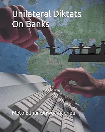 unilateral diktats on banks 1st edition meto edgar onwuamaegbu mcibs 1987453840, 978-1987453843