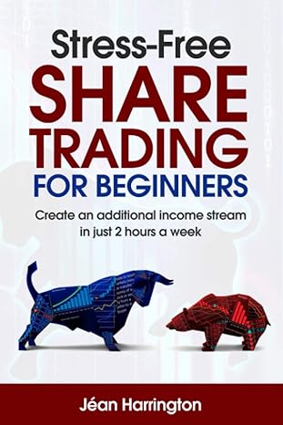 stress free share trading for beginners create an additional income stream in just 2 hours a week 1st edition
