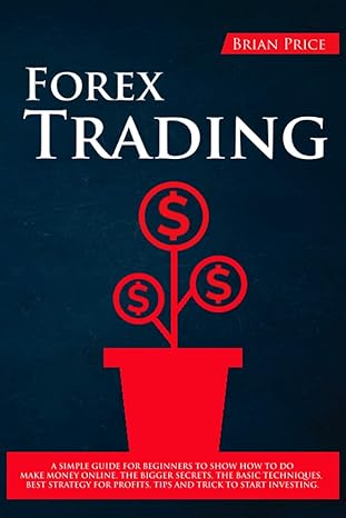 forex trading a simple guide for beginners to show how to do make money online the bigger secrets the basic