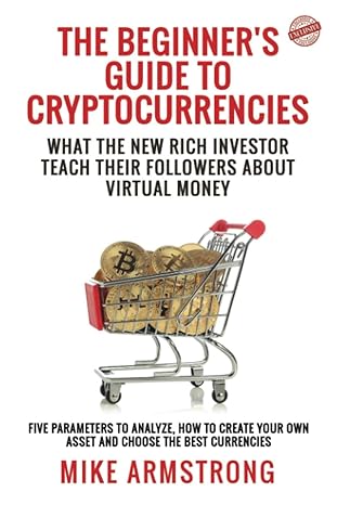 the beginner s guide to cryptocurrencies what the new rich investor teach their followers about virtual money
