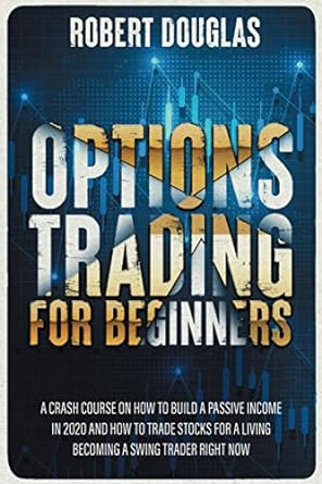 options trading for beginners a crash course on how to build a passive income in 2020 and how to trade stocks