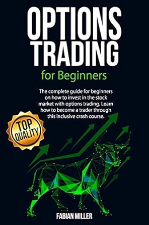 options trading for beginners the complete guide for beginners on how to invest in the stock market with