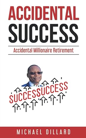 accidental success accidental millionaire retirement 1st edition michael a dillard 1737782804, 978-1737782803