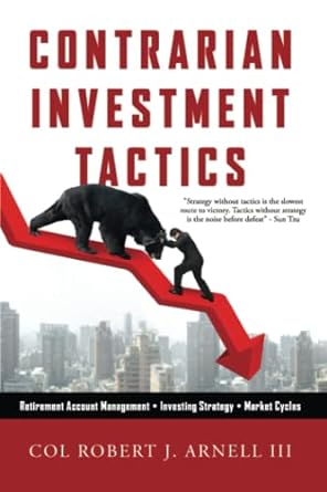 contrarian investment tactics 1st edition col robert j. arnell iii 979-8415683017