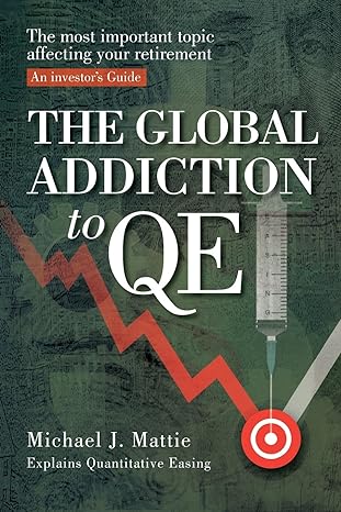 the global addiction to qe the most important topic affecting your retirement an investor s guide 1st edition