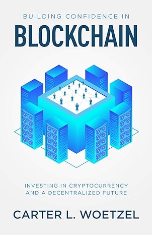 building confidence in blockchain investing in cryptocurrency and a decentralized future 1st edition carter