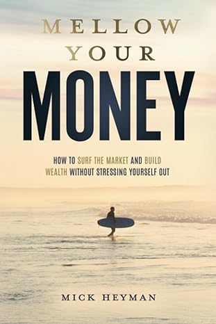 mellow your money how to surf the market and build wealth without stressing yourself out 1st edition mick