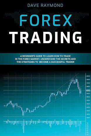 forex trading a beginner s guide to learn how to trade in the forex market understand the secrets and the