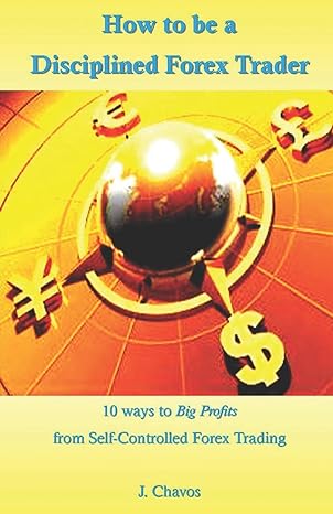 how to be a disciplined forex trader 10 ways to big profits from self controlled forex trading 1st edition j.