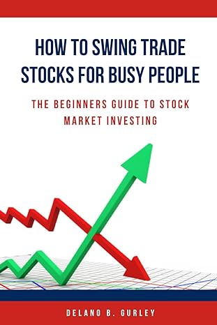 how to swing trade stocks for busy people the beginners guide to stock market investing 1st edition delano b.