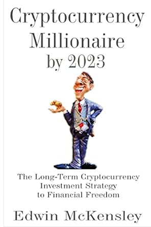 cryptocurrency millionaire by 2023 the long term cryptocurrency investment strategy to financial freedom 1st
