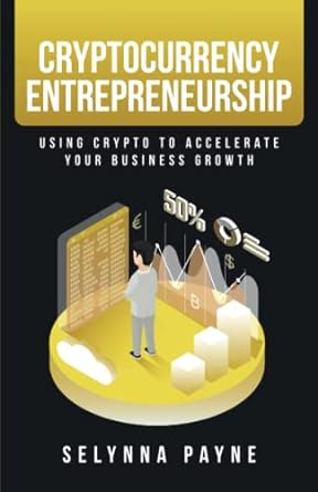 cryptocurrency entrepreneurship using crypto to accelerate your business growth 1st edition selynna payne