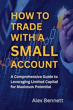 how to trade with a small account a comprehensive guide to leveraging limited capital for maximum potential