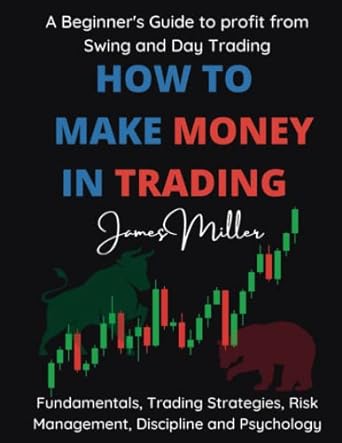 how to make money in trading a beginner s guide to profit from swing and day trading fundamentals trading