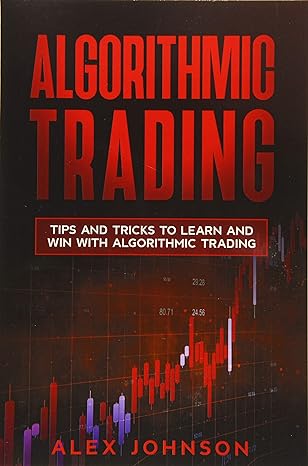 algorithmic trading tips and tricks to learn and win with algorithmic trading 1st edition mr alex johnson