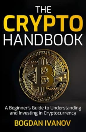 the crypto handbook a beginner s guide to understanding and investing in cryptocurrency 1st edition bogdan