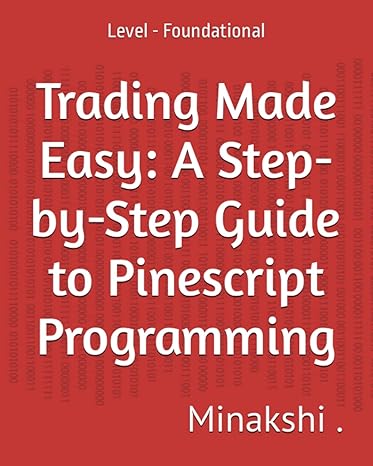 trading made easy a step by step guide to pinescript programming level foundational 1st edition minakshi