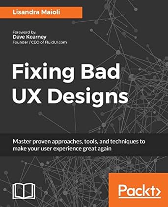 fixing bad ux designs master proven approaches tools and techniques to make your user experience great again