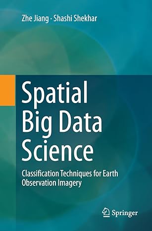 spatial big data science classification techniques for earth observation imagery 1st edition zhe jiang