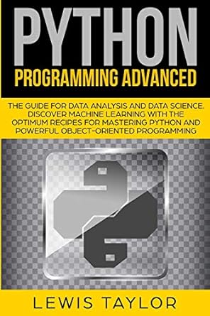 python programming advanced the guide for data analysis and data science discover machine learning with the