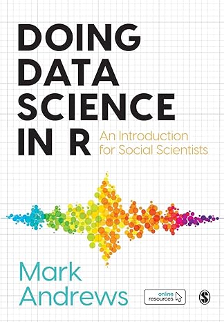 doing data science in r an introduction for social scientists 1st edition mark andrews 1526486776,