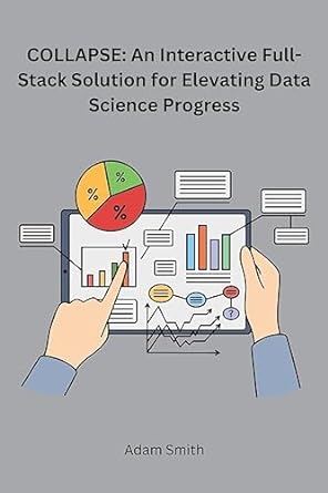 collapse an interactive full stack solution for elevating data science progress 1st edition adam smith