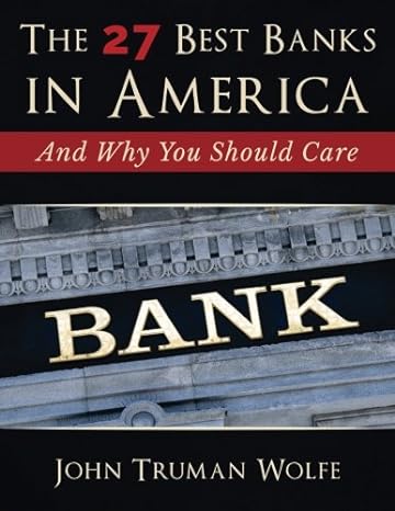 the 27 best banks in america and why you should care 1st edition john truman wolfe 0692707476, 978-0692707470