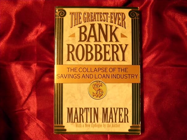 the greatest ever bank robbery the collapse of the savings and loan industry 1st edition martin mayer
