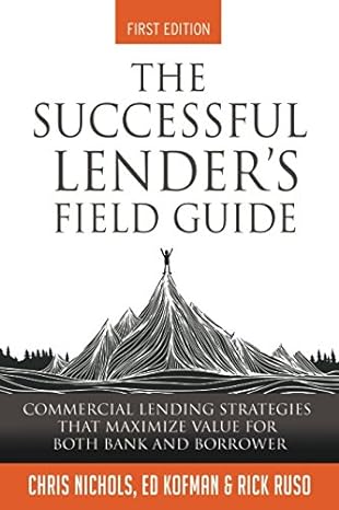 the successful lender s field guide commercial lending strategies that maximize value for both bank and