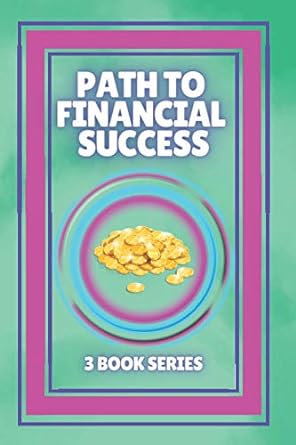 path to financial success series of 3 powerful books on financial freedom and personal finance 1st edition