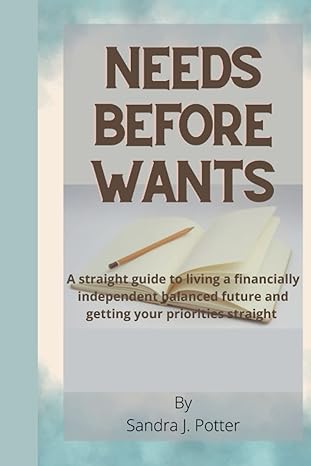 needs before wants a straight guide to living a financially independent balanced future and getting your
